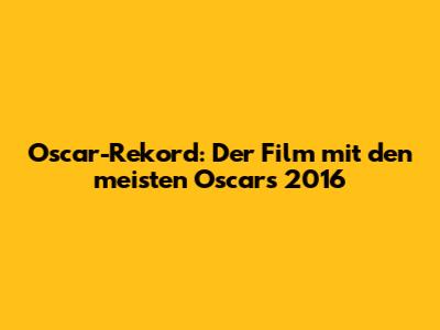 Oscar-Rekord: Der Film mit den meisten Oscars 2016