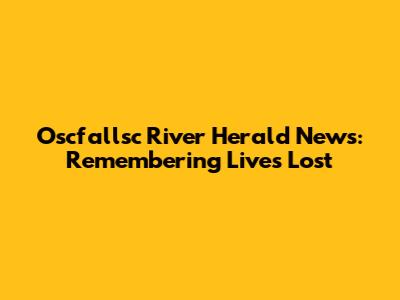 Oscfallsc River Herald News: Remembering Lives Lost