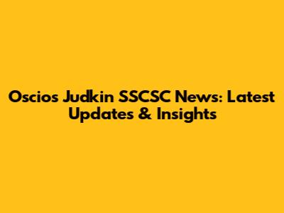 Oscios Judkin SSCSC News: Latest Updates & Insights