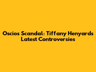 Oscios Scandal: Tiffany Henyard's Latest Controversies