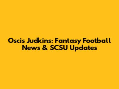 Oscis Judkins: Fantasy Football News & SCSU Updates