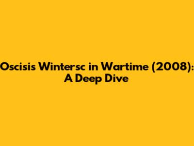 Oscisis Wintersc in Wartime (2008): A Deep Dive