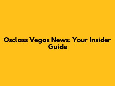 Osclass Vegas News: Your Insider Guide