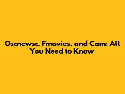 Oscnewsc, Fmovies, and Cam: All You Need to Know