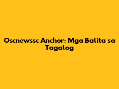 Oscnewssc Anchor: Mga Balita sa Tagalog