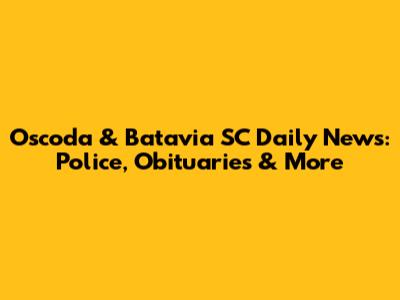 Oscoda & Batavia SC Daily News: Police, Obituaries & More