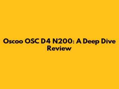Oscoo OSC D4 N200: A Deep Dive Review