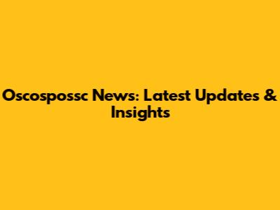 Oscospossc News: Latest Updates & Insights