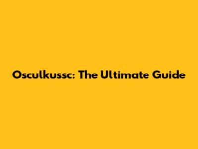 Osculkussc: The Ultimate Guide