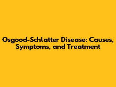 Osgood-Schlatter Disease: Causes, Symptoms, and Treatment