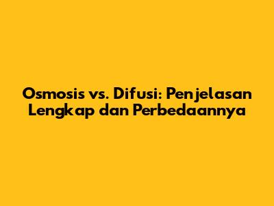 Osmosis vs. Difusi: Penjelasan Lengkap dan Perbedaannya