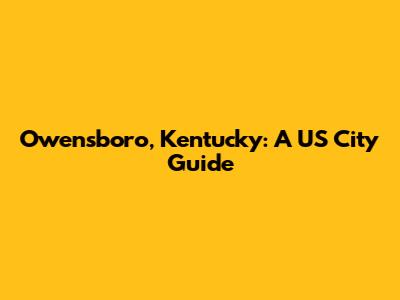 Owensboro, Kentucky: A US City Guide