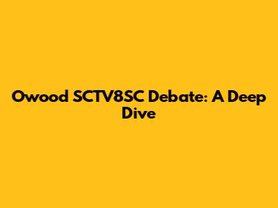 Owood SCTV8SC Debate: A Deep Dive