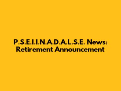 P.S.E.I.I.N.A.D.A.L.S.E. News: Retirement Announcement