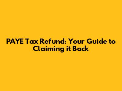 PAYE Tax Refund: Your Guide to Claiming it Back