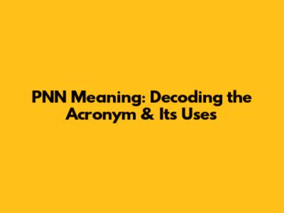 PNN Meaning: Decoding the Acronym & Its Uses