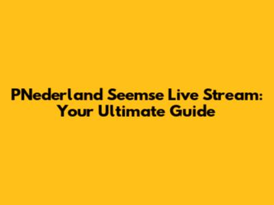 PNederland Seemse Live Stream: Your Ultimate Guide