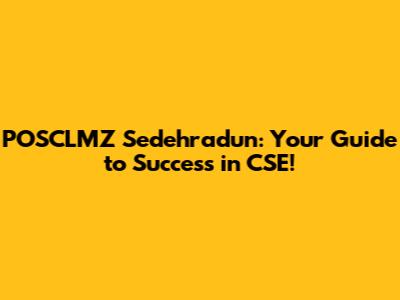 POSCLMZ Sedehradun: Your Guide to Success in CSE!