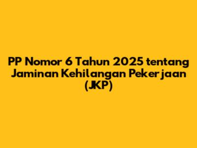PP Nomor 6 Tahun 2025 tentang Jaminan Kehilangan Pekerjaan (JKP)