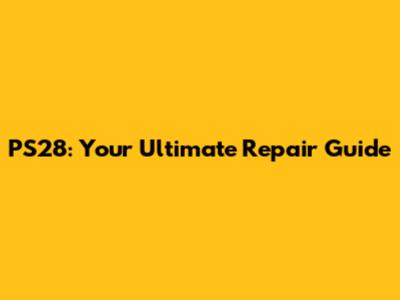 PS28: Your Ultimate Repair Guide