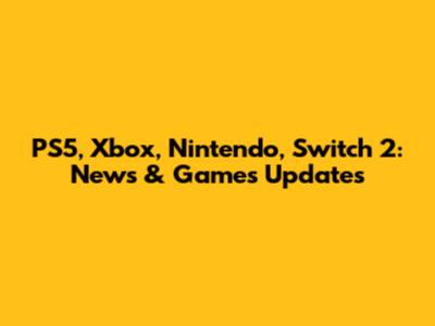 PS5, Xbox, Nintendo, Switch 2: News & Games Updates