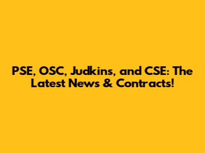 PSE, OSC, Judkins, and CSE: The Latest News & Contracts!