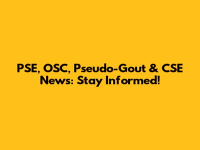 PSE, OSC, Pseudo-Gout & CSE News: Stay Informed!