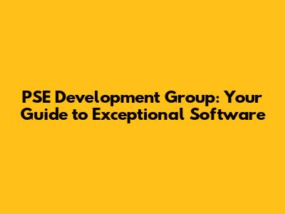 PSE Development Group: Your Guide to Exceptional Software