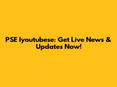 PSE Iyoutubese: Get Live News & Updates Now!
