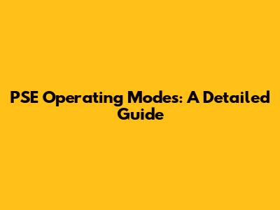PSE Operating Modes: A Detailed Guide