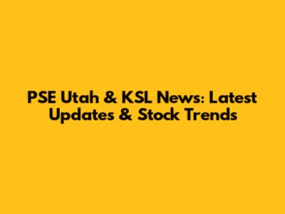 PSE Utah & KSL News: Latest Updates & Stock Trends