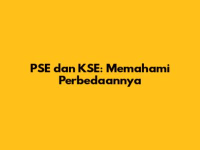 PSE dan KSE: Memahami Perbedaannya