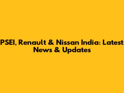 PSEI, Renault & Nissan India: Latest News & Updates