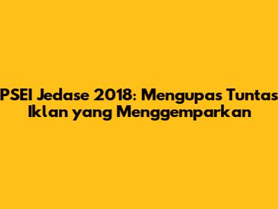 PSEI Jedase 2018: Mengupas Tuntas Iklan yang Menggemparkan