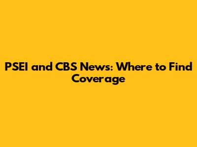 PSEI and CBS News: Where to Find Coverage