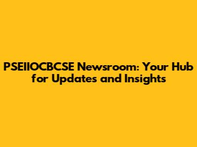PSEIIOCBCSE Newsroom: Your Hub for Updates and Insights