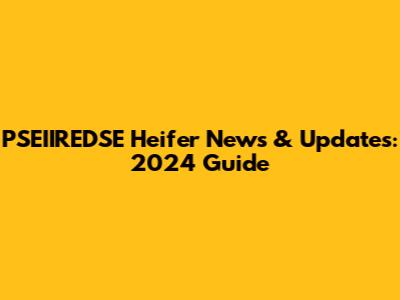 PSEIIREDSE Heifer News & Updates: 2024 Guide