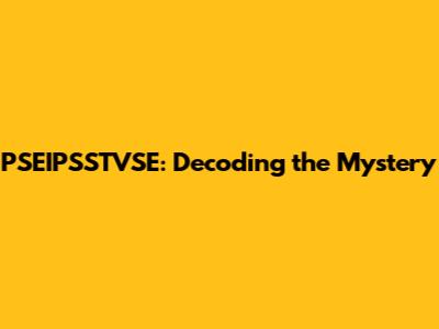 PSEIPSSTVSE: Decoding the Mystery
