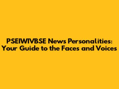 PSEIWIVBSE News Personalities: Your Guide to the Faces and Voices