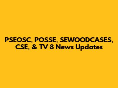 PSEOSC, POSSE, SEWOODCASES, CSE, & TV 8 News Updates