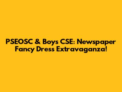 PSEOSC & Boys' CSE: Newspaper Fancy Dress Extravaganza!