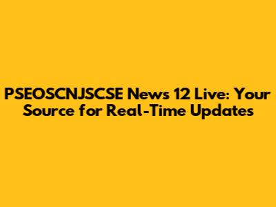 PSEOSCNJSCSE News 12 Live: Your Source for Real-Time Updates