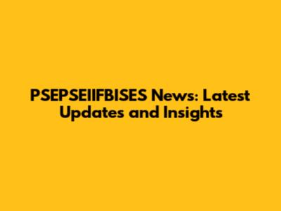 PSEPSEIIFBISES News: Latest Updates and Insights