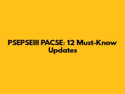PSEPSEIII PACSE: 12 Must-Know Updates