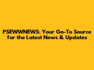 PSEWWNEWS: Your Go-To Source for the Latest News & Updates