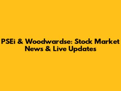 PSEi & Woodwardse: Stock Market News & Live Updates