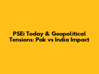 PSEi Today & Geopolitical Tensions: Pak vs India Impact