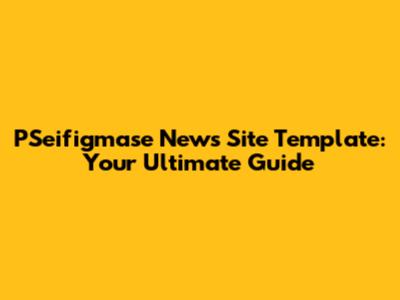 PSeifigmase News Site Template: Your Ultimate Guide