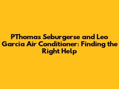 PThomas Seburgerse and Leo Garcia Air Conditioner: Finding the Right Help