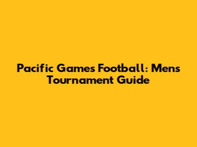 Pacific Games Football: Men's Tournament Guide